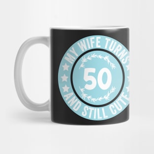 My Wife Turns 50 And Still Cute Funny birthday quote Mug